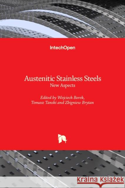 Austenitic Stainless Steels: New Aspects Wojciech Borek, Tomasz Tanski, Zbigniew Brytan 9789535137016