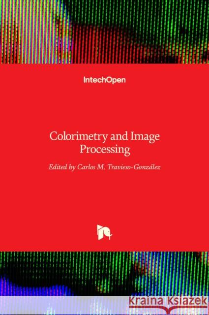 Colorimetry and Image Processing Carlos M. Travieso-Gonzalez 9789535137443