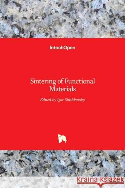 Sintering of Functional Materials Igor Shishkovsky 9789535137566