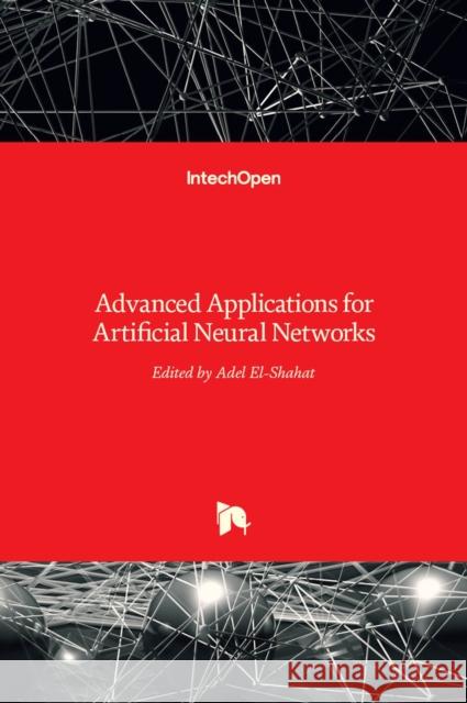 Advanced Applications for Artificial Neural Networks Adel El-Shahat 9789535137801 Intechopen