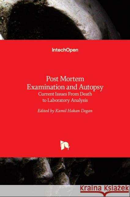 Post Mortem Examination and Autopsy: Current Issues From Death to Laboratory Analysis Kamil Hakan Dogan 9789535137924 Intechopen