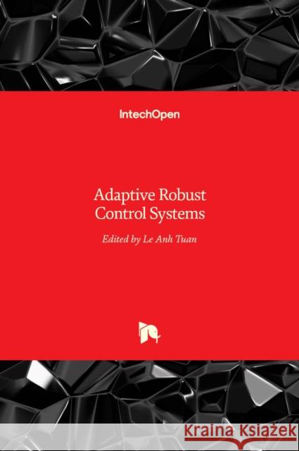 Adaptive Robust Control Systems Anh Tuan Le 9789535137962