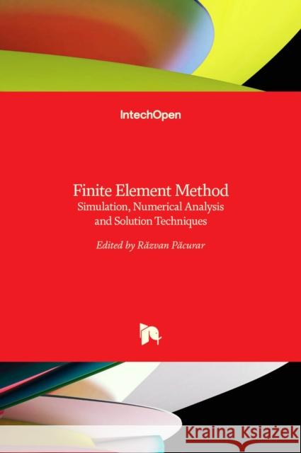 Finite Element Method: Simulation, Numerical Analysis and Solution Techniques Răzvan Păcurar 9789535138495 Intechopen