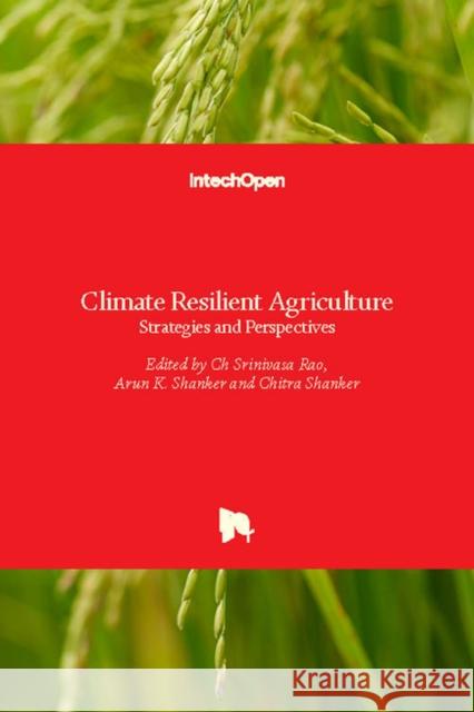 Climate Resilient Agriculture: Strategies and Perspectives Ch Srinivasa Rao, Arun K. Shanker, Chitra Shanker 9789535138952