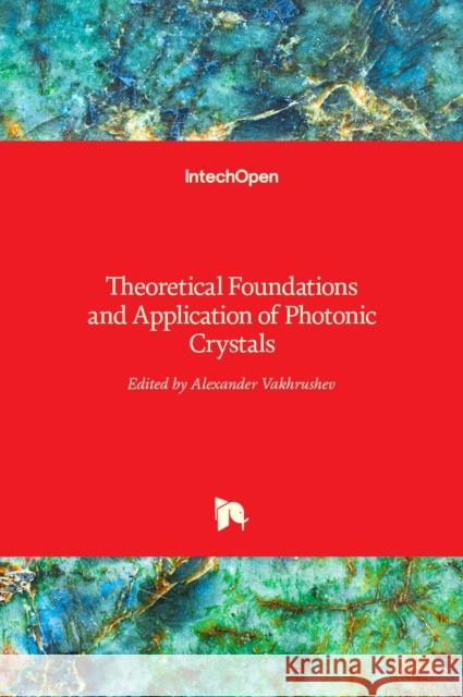 Theoretical Foundations and Application of Photonic Crystals Alexander Vakhrushev 9789535139614