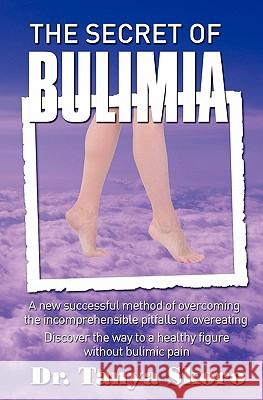The Secret of Bulimia: A new successful method of overcoming the incomprehensible pitfalls of overeating Skoro, Tanya 9789535550518 Vanis Ltd