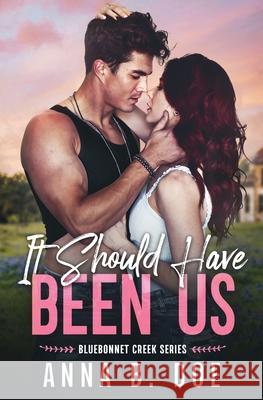 It Should Have Been Us: A Small Town, Second Chance Sports Romance Anna B. Doe 9789538511257 Wild Heart Publishing D.O.O.