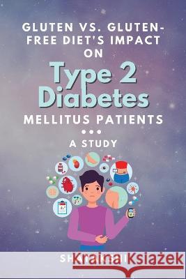 Gluten Vs. Gluten-free Diet's Impact on Type 2 Diabetes Mellitus Patients: a Study    9789541027677 Independent Author