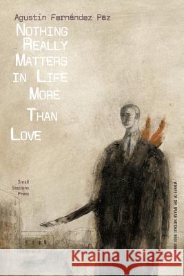 Nothing Really Matters in Life More Than Love Agustín Fernández Paz, Pablo Auladell, Jonathan Dunne 9789543840861 Small Stations Press