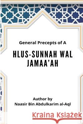 General Precepts of Ahlus-Sunnah Wal Jamaa\'ah Naasir Bin Abdulkarim Al-Aql 9789543964475 Naasir Bin Abdulkarim Al-Aql