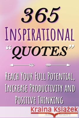 365 Inspirational Quotes: Daily Motivational Quotes, Reach Your Full Potential, Increase Productivity and Positive Thinking Amelia Sealey 9789545686146 Amelia Sealey