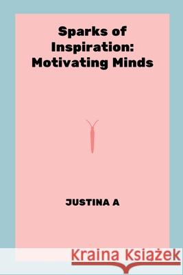 Sparks of Inspiration: Motivating Minds Justina A 9789547912274 Justina a