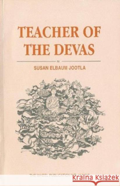 Teacher of the Devas: Buddha's Relationship with the Gods S. Elbaum Jootla 9789552401602 Buddhist Publication Society,Sri Lanka