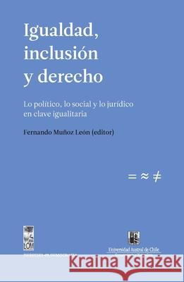 Igualdad, inclusi?n y derecho. Lo pol?tico, lo social y lo jur?dico en clave igualitaria Fernando Mu?o 9789560004567 Lom Ediciones