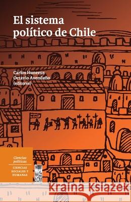 El sistema pol?tico de Chile Carlos Huneeus 9789560010681 Lom Ediciones