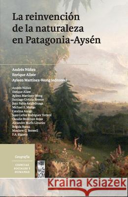 La reinvenci?n de la naturaleza en Patagonia-Ays?n Andr?s N??ez Enrique Aliste Ayleen Mart?nez-Wong 9789560016713 Lom Ediciones