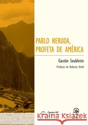 Pablo Neruda, profeta de Am?rica Gast?n Soublette Roberto Onell 9789561431607 Ediciones Ucsh