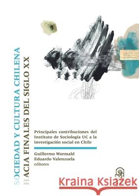 Sociedad y cultura chilena hacia finales del siglo XX Guillermo Wormald Eduardo Valenzuela 9789561431904 Ediciones Ucsh