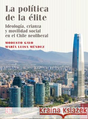 La pol?tica de la ?lite Modesto Gayo Mar?a Luisa M?ndez 9789562894104 Fondo de Cultura Economica USA