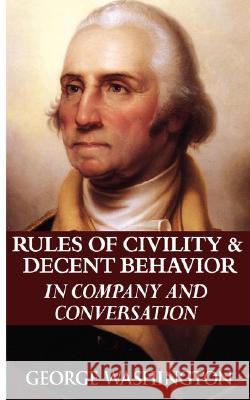 Rules of Civility & Decent Behavior in Company and Conversation George Washington 9789562911771 WWW.Bnpublishing.com