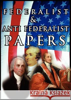 The Federalist & Anti Federalist Papers Alexander Hamilton James Madison John Jay 9789562912136 WWW.Bnpublishing.com