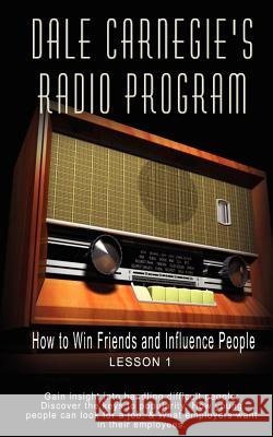 Dale Carnegie's Radio Program: How to Win Friends and Influence People - Lesson 1: Gain insight into handling difficult people; Discover the keys to Carnegie, Dale 9789562913560 WWW.Bnpublishing.com
