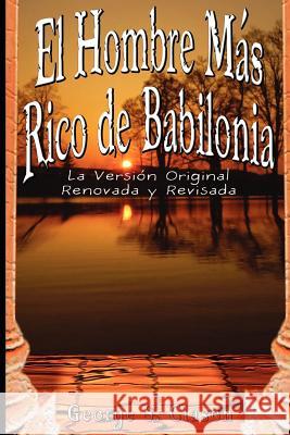 El Hombre Mas Rico de Babilonia: La Version Original Renovada y Revisada Clason, George Samuel 9789562913812