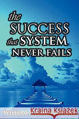 The Success System That Never Fails: The Science of Success Principles Stone, W. Clement 9789562914086 WWW.Bnpublishing.com