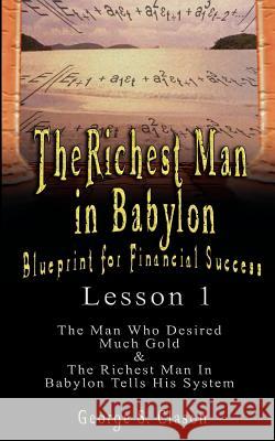 The Richest Man in Babylon: Blueprint for Financial Success - Lesson 1: The Man Who Desired Much Gold & the Richest Man in Babylon Tells His Syste George Samuel Clason 9789562914116 www.bnpublishing.com