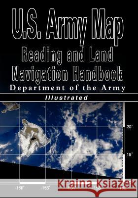 U.S. Army Map Reading and Land Navigation Handbook - Illustrated (U.S. Army) U S Dept of the Army, Department of the Army, Department of the U S Army 9789562914970 www.bnpublishing.com