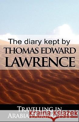 The Diary Kept by T. E. Lawrence While Travelling in Arabia During 1911 T. E. Lawrence Thomas Edward Lawrence 9789562916370 WWW.Bnpublishing.com