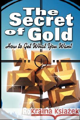 The Secret of Gold: How to Get What You Want (the author of The Secret of the Ages) Collier, Robert 9789563100099
