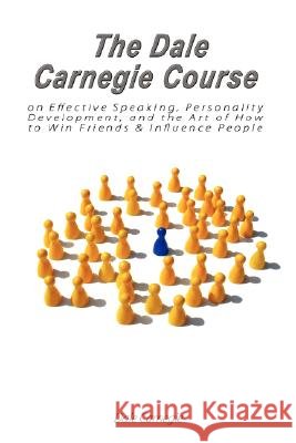 The Dale Carnegie Course on Effective Speaking, Personality Development, and the Art of How to Win Friends & Influence People Dale Carnegie 9789563100150 WWW.Bnpublishing.com