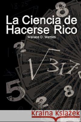 La Ciencia de Hacerse Rico / The Science of Getting Rich Wallace D. Wattles 9789563100297