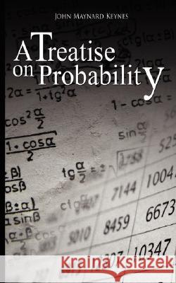 A Treatise on Probability John Maynard Keynes 9789563100419 WWW.Bnpublishing.com