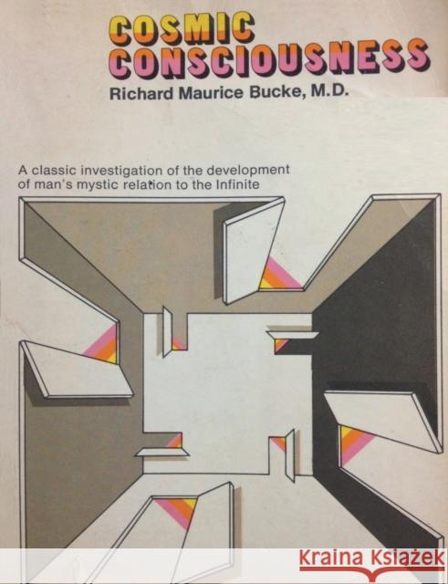 Cosmic Consciousness: A Study in the Evolution of the Human Mind Richard Maurice Bucke 9789563101171