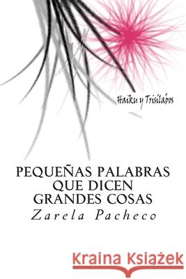 Pequeñas palabra que dicen grandes cosas: Haiku y trisílabos Zarela Pacheco 9789563531237 Pacheco Abarca, Luisa Zarela
