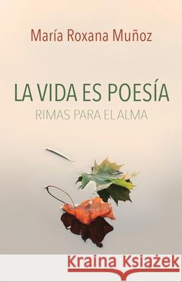 La vida es poesía: Rimas para el alma Muñoz, Maria Roxana 9789563688993