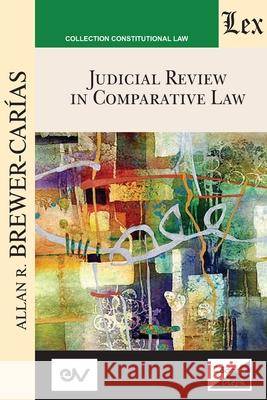 JUDICIAL REVIEW IN COMPARATIVE LAW. Course of Lectures. Cambridge 1985-1986 Allan R. Brewer-Carias 9789563929737
