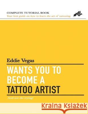 Eddie Vegas wants you to become a Tattoo Artist Eddie Vegas Edmundo Venegas Eddie Vegas 9789564018119 Cámara Chilena del Libro