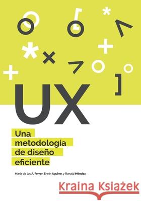 UX Una metodología de diseño eficiente Maria de Los Angeles Ferrer Mavarez, Erwin Robert Aguirre Villalobos, Ronald Enrique Mendez Sanchez 9789564018973