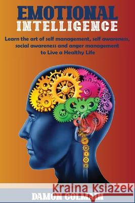 Emotional Intelligence: Learn the art of self-management, self-awareness, social awareness and anger management to Live a Healthy Life Damon Colmain 9789564022925 Damon Colmain