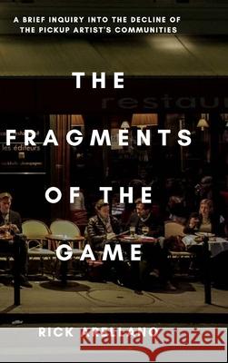 The fragments of the game: A brief inquiry into the decline of the pickup artist's communities Rick Arellano 9789564023328