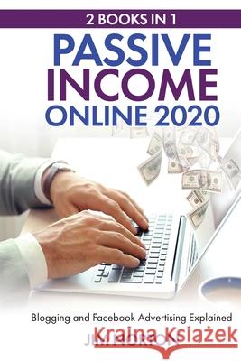 Passive income online 2020: 2 Books in 1 Blogging and Facebook Advertising Explained Jim Norton 9789564023595 Jim Norton