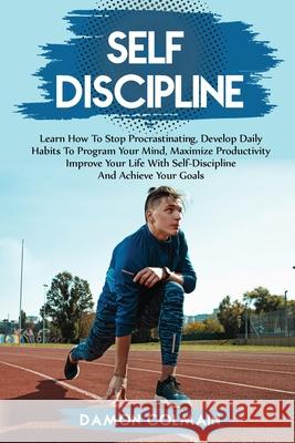 Self Discipline: Learn how to stop procrastinating, Develop daily habits to program your mind maximize productivity improve your life w Damon Colmain 9789564023793 Damon Colmain