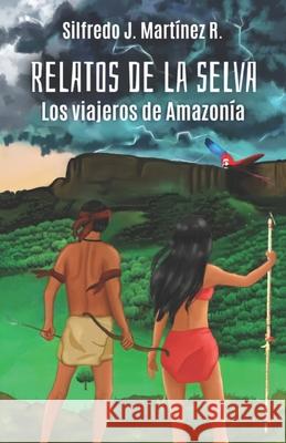 Relatos de la selva. Los viajeros de Amazonía Martínez Rangel, Silfredo José 9789564047324 Camara Chilena del Libro