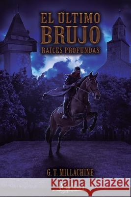 El último brujo: Raíces Profundas Millachine, G. T. 9789564090337 Aguja Literaria