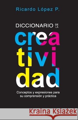 Diccionario de la creatividad López Pérez, Ricardo 9789564150239