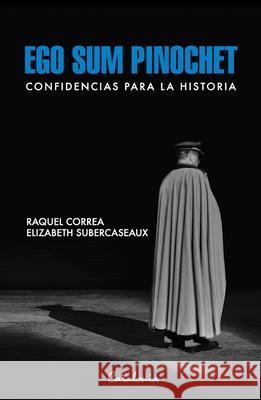 Ego sum Pinochet Raquel Correa Elizabeth Subercaseaux 9789564150499 Editorial Catalonia