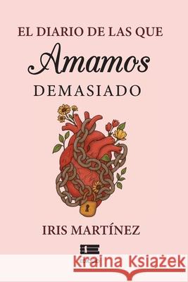 El diario de las que amamos demasiado Grupo ?gneo Iris Mart?nez 9789564240022 Ediquid